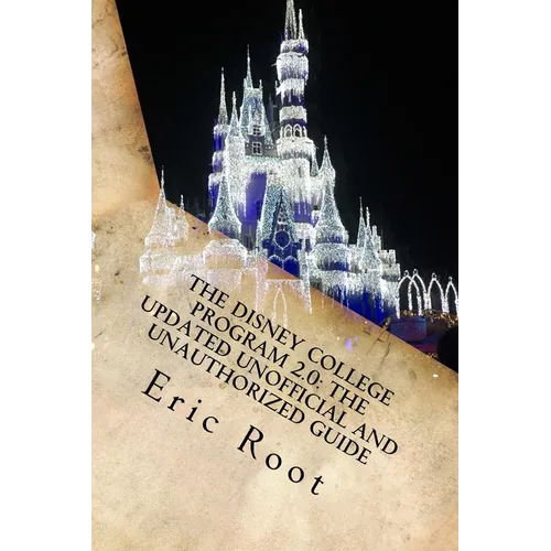 The Disney College Program 2.0: The Updated Unofficial and Unauthorized Guide