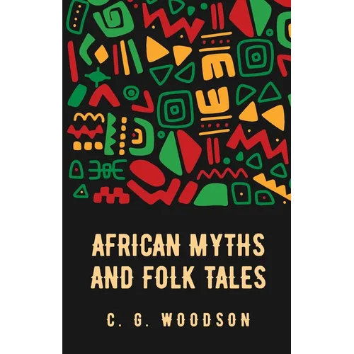 African Myths and Folk Tales: Carter Godwin Woodson