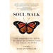 Soul Walk: The Unexpected Gifts of Grief and Connection to Those in Spirit