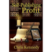 Self-Publishing for Profit: How to Get Your Book Out of Your Head and Into The Stores