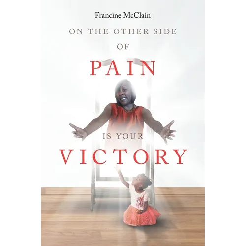 On the Other Side of Pain Is Your Victory