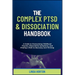 The Complex PTSD and Dissociation Handbook: A Guide to Overcoming Childhood Trauma, Dissociative Symptoms, and Finding a Path to Recovery and Thriving
