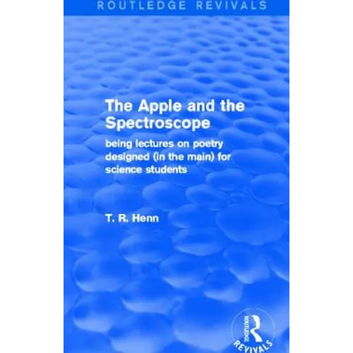 The Apple and the Spectroscope (Routledge Revivals): Being Lectures on Poetry Designed (in the Main) for Science Students