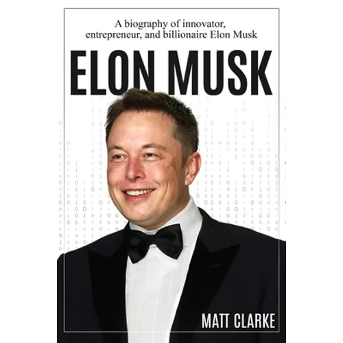 Elon Musk: A Biography of Innovator, Entrepreneur, and Billionaire Elon Musk