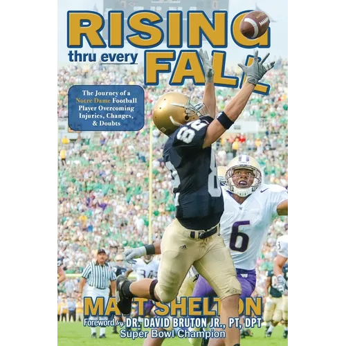 Rising thru every Fall: The Journey of a Notre Dame Football Player Overcoming Injuries, Changes, & Doubts