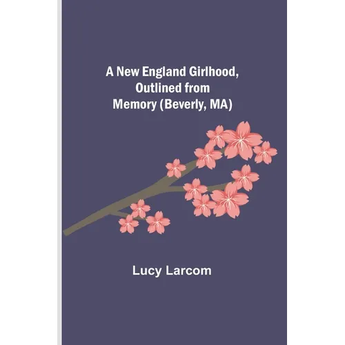A New England Girlhood, Outlined from Memory (Beverly, MA)