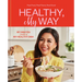 Healthy, My Way: Real Food, Real Flavor, Real Good: A Cookbook