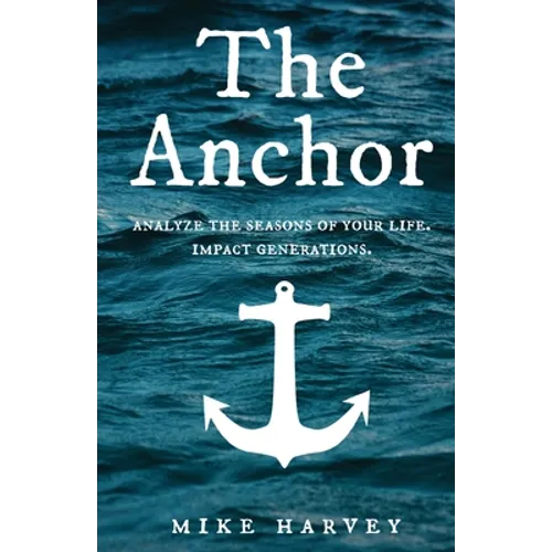 The Anchor: Analyze the seasons of your life. Impact generations.