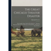 The Great Chicago Theater Disaster: The Complete Story Told by The Survivors ... Profusely Illustrated With Views of The Scene of Death Before, During