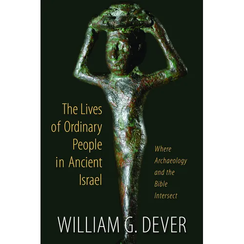 The Lives of Ordinary People in Ancient Israel: When Archaeology and the Bible Intersect