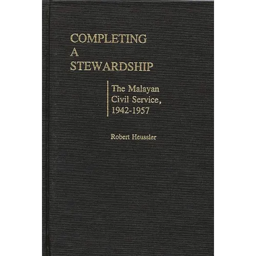 Completing a Stewardship: The Malayan Civil Service, 1942-1957