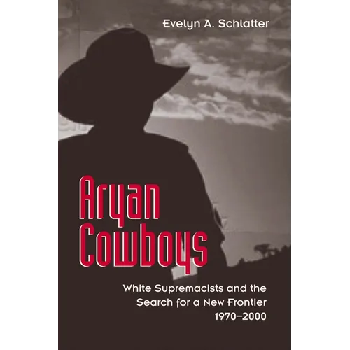Aryan Cowboys: White Supremacists and the Search for a New Frontier, 1970-2000