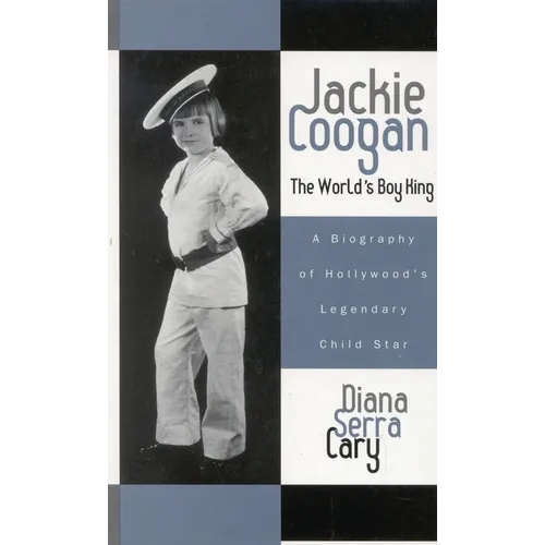 Jackie Coogan: The World's Boy King: A Biography of Hollywood's Legendary Child Star