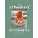 52 Weeks of Accessories: Beautiful Patterns for Year-Round Knitting