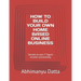 How to Build Your Own Home Based Online Business: Secrets to earn 7 figure income consistently