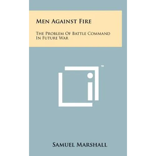 Men Against Fire: The Problem Of Battle Command In Future War