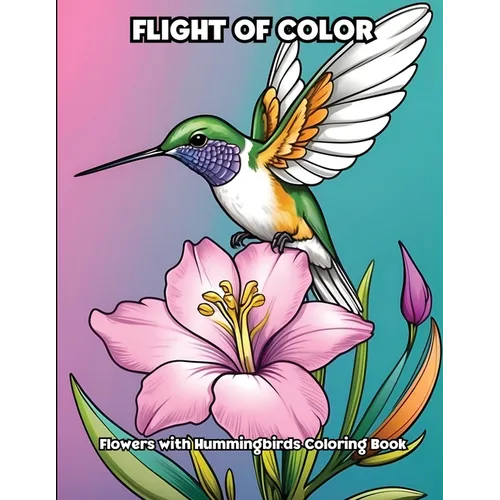 Flight of Color: Flowers with Hummingbirds Coloring Book