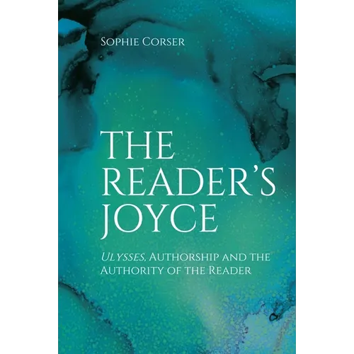The Reader's Joyce: Ulysses, Authorship and the Authority of the Reader