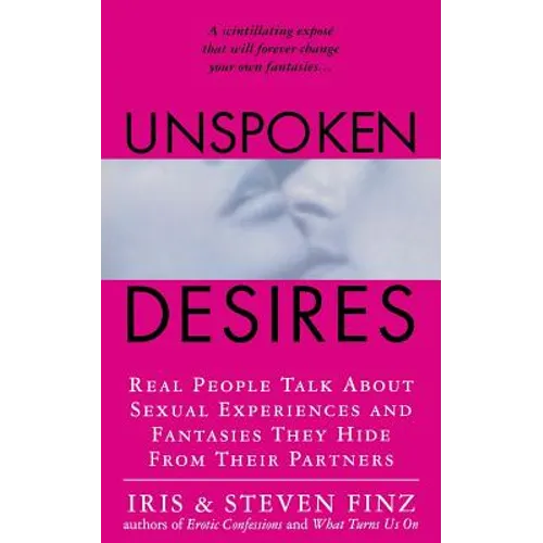 Unspoken Desires: Real People Talk about Sexual Experiences and Fantasies They Hide from Their Partners