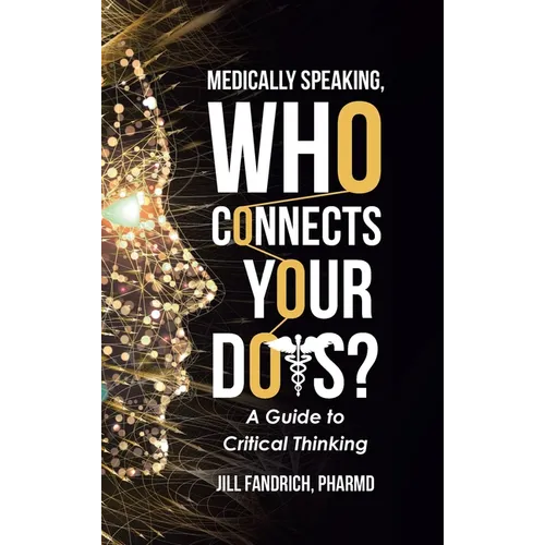 Medically Speaking, Who Connects Your Dots?: A Guide to Critical Thinking