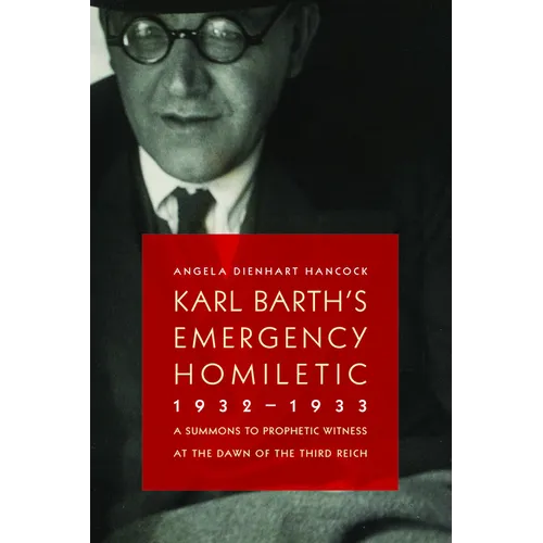 Karl Barth's Emergency Homiletic, 1932-1933: A Summons to Prophetic Witness at the Dawn of the Third Reich