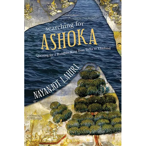 Searching for Ashoka: Questing for a Buddhist King from India to Thailand