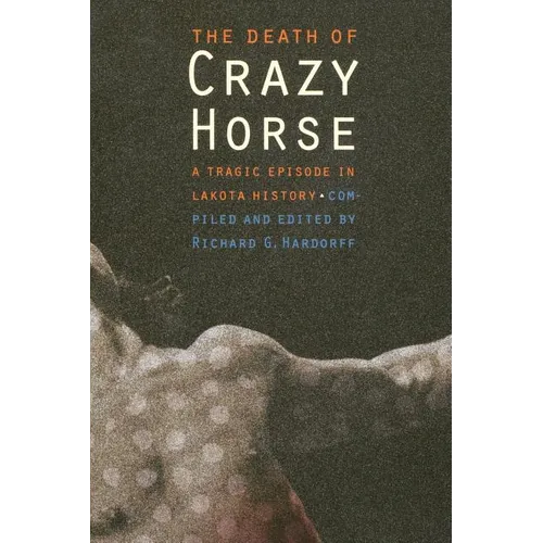 The Death of Crazy Horse: A Tragic Episode in Lakota History