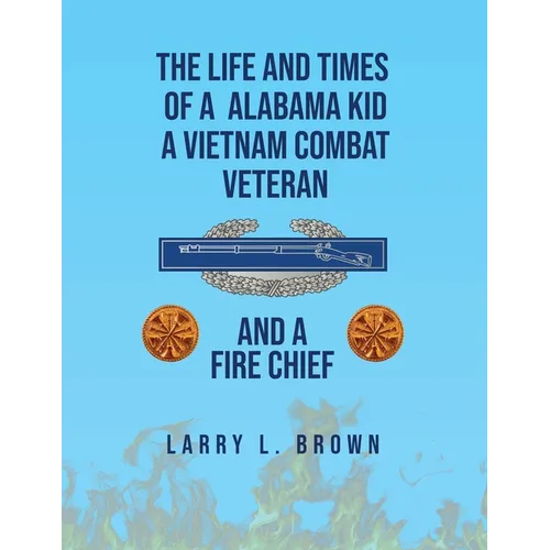 The Life and Times of an Alabama Kid: A Vietnam Combat Veteran and A Fire Chief
