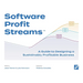 Software Profit Streams(TM): A Guide to Designing a Sustainably Profitable Business