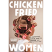 Chicken-Fried Women: Friendship, Kinship, and the Women Who Made Us This Way