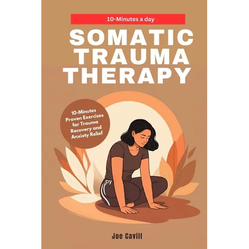 Somatic Trauma Therapy: 10-Minute Proven Exercises for Trauma Recovery and Anxiety Relief