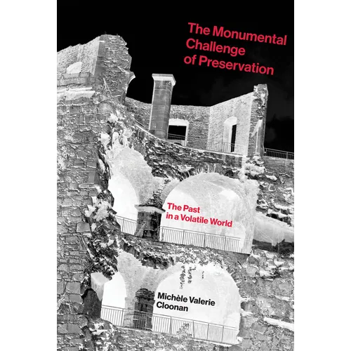 The Monumental Challenge of Preservation: The Past in a Volatile World