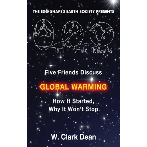 Five Friends Discuss Global Warming: How It Started, Why It Won't Stop