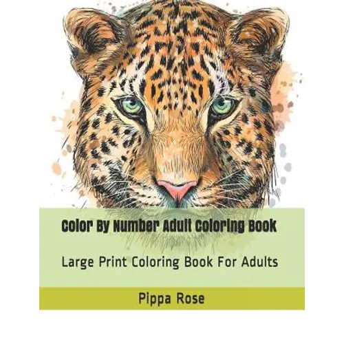 Color By Number Adult Coloring Book: Large Print Coloring Book For Adults
