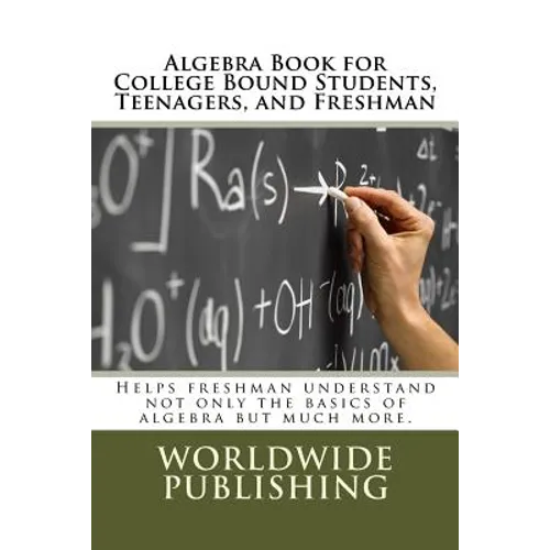 Algebra Book for College Bound Students, Teenagers, and Freshman: Helps freshman understand not only the basics of algebra but much more.