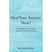 Heal Your Anxiety Now!: Five-Minute Tools for Moving Beyond Surviving into Thriving