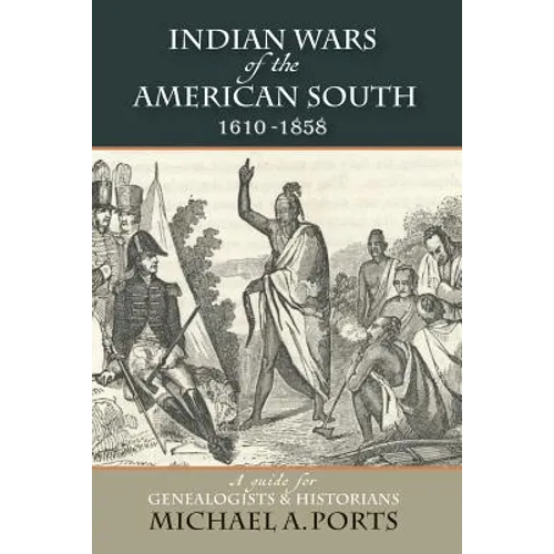 Indian Wars of the American South, 1610-1858: A Guide for Genealogists & Historians