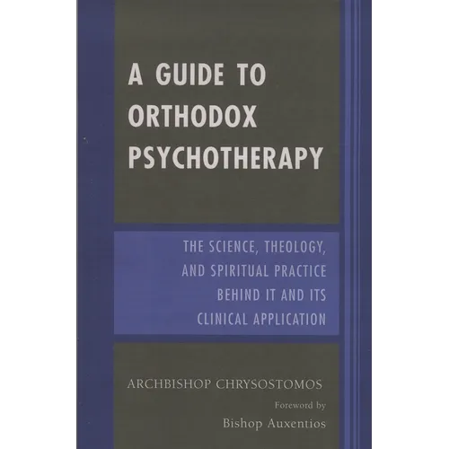 Guide to Orthodox Psychotherapy: The Science, Theology, and Spiritual Practice Behind It and Its Clinical Applications