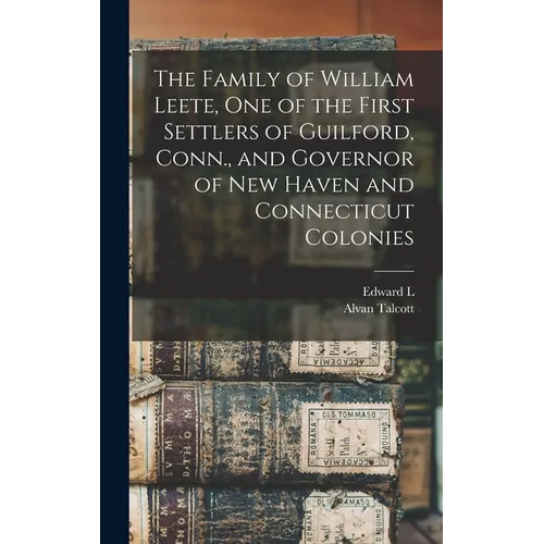 The Family of William Leete, one of the First Settlers of Guilford, Conn., and Governor of New Haven and Connecticut Colonies