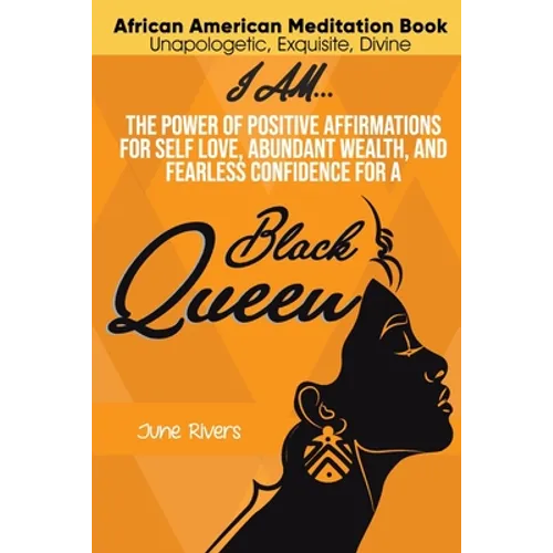 I Am...The Power of Positive Affirmations for Self-Love, Abundant Wealth, and Fearless Confidence for a Black Queen