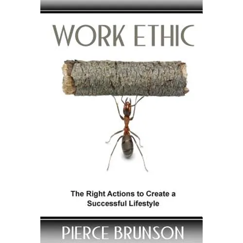 Work Ethic: The Right Actions to Create a Successful Lifestyle