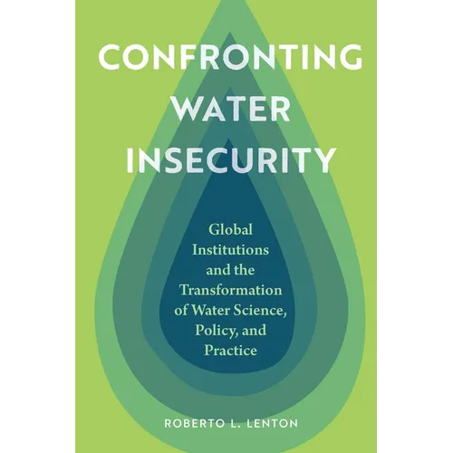 Confronting Water Insecurity: Global Institutions and the Transformation of Water Science, Policy, and Practice