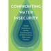 Confronting Water Insecurity: Global Institutions and the Transformation of Water Science, Policy, and Practice