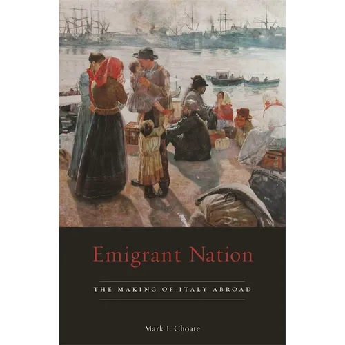 Emigrant Nation: The Making of Italy Abroad