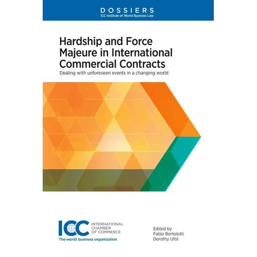 Hardship and Force Majeure in International Commercial Contracts: Dealing with Unforeseen Events in a Changing World