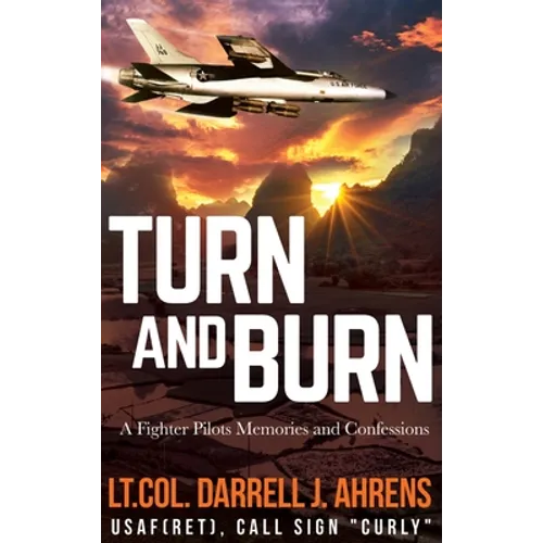 Turn and Burn: A Fighter Pilot's Memories and Confessions