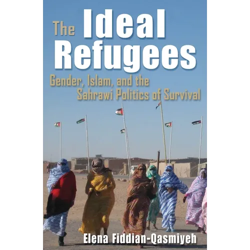 The Ideal Refugees: Gender, Islam, and the Sahrawi Politics of Survival