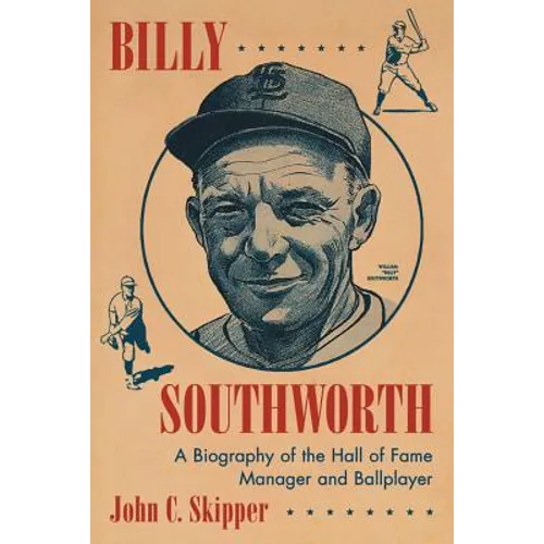 Billy Southworth: A Biography of the Hall of Fame Manager and Ballplayer