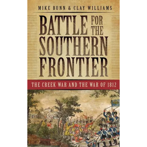 Battle for the Southern Frontier: The Creek War and the War of 1812