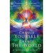 Change Yourself Change The World: Transform Your Life From Fear-based Living To Choosing Love And Seeing Magic